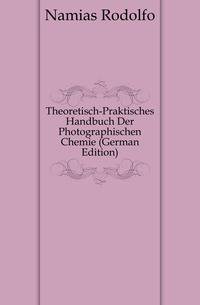 Theoretisch-Praktisches Handbuch Der Photographischen Chemie (German Edition)