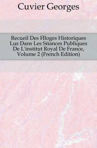 Recueil Des Eloges Historiques Lus Dans Les Seances Publiques De L'institut Royal De France, Volume 2 (French Edition)