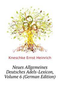 Neues Allgemeines Deutsches Adels-Lexicon, Volume 6 (German Edition)