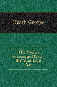 The Poems of George Heath, the Moorland Poet