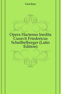 Opera Hactenus Inedita Curavit Friedericus Scheilbelberger (Latin Edition)