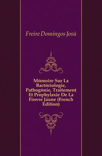 Memoire Sur La Bacteriologie, Pathogenie, Traitement Et Prophylaxie De La Fievre Jaune (French Edition)