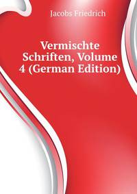 Vermischte Schriften, Volume 4 (German Edition)