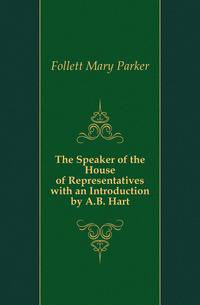 The Speaker of the House of Representatives with an Introduction by A.B. Hart
