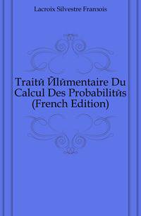 Traite Elementaire Du Calcul Des Probabilites (French Edition)