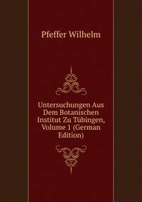 Untersuchungen Aus Dem Botanischen Institut Zu Tuebingen, Volume 1 (German Edition)