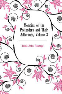 Memoirs of the Pretenders and Their Adherents, Volume 3