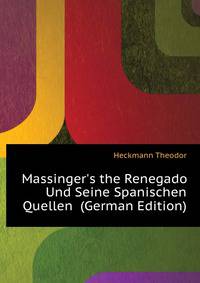 Massinger's the Renegado Und Seine Spanischen Quellen... (German Edition)