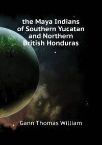 ... the Maya Indians of Southern Yucatan and Northern British Honduras