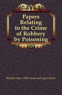 Papers Relating to the Crime of Robbery by Poisoning