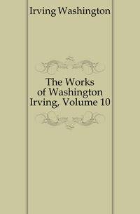 The Works of Washington Irving, Volume 10