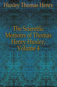 The Scientific Memoirs of Thomas Henry Huxley, Volume 4