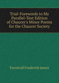 Trial-Forewords to My "Parallel-Text Edition of Chaucer's Minor Poems" for the Chaucer Society