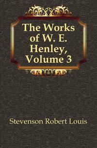 The Works of W. E. Henley, Volume 3