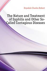 The Nature and Treatment of Syphilis and Other So-Called Contagious Diseases