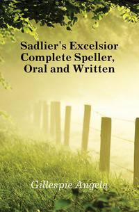 Sadlier's Excelsior Complete Speller, Oral and Written