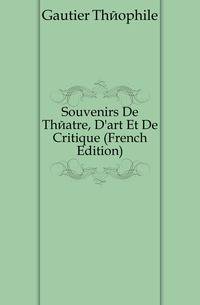 Souvenirs De Theatre, D'art Et De Critique (French Edition)