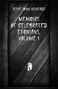 Memoirs of Celebrated Etonians, Volume 1