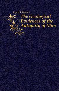 The Geological Evidences of the Antiquity of Man