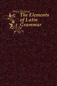 The Elements of Latin Grammar