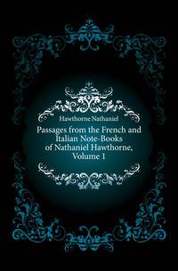 Passages from the French and Italian Note-Books of Nathaniel Hawthorne, Volume 1