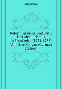 Reformversuche Und Struz Des Absolutismus in Frankreich (1774-1788) Von Hans Glagau... (German Edition)