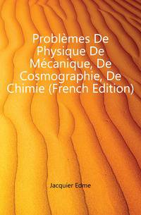 Problemes De Physique De Mecanique, De Cosmographie, De Chimie (French Edition)