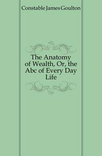 The Anatomy of Wealth, Or, the Abc of Every Day Life