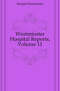 Westminster Hospital Reports, Volume 11