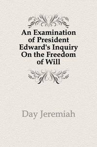 An Examination of President Edward's Inquiry On the Freedom of Will