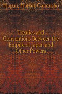 Treaties and Conventions Between the Empire of Japan and Other Powers