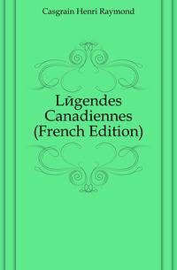 Legendes Canadiennes (French Edition)