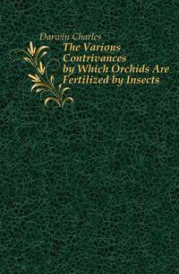 The Various Contrivances by Which Orchids Are Fertilized by Insects