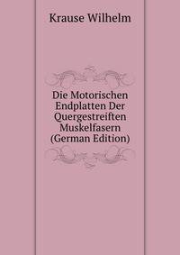Die Motorischen Endplatten Der Quergestreiften Muskelfasern (German Edition)