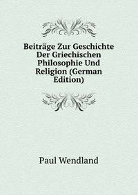 Beitraege Zur Geschichte Der Griechischen Philosophie Und Religion (German Edition)