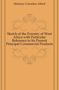 Sketch of the Forestry of West Africa with Particular Reference to Its Present Principal Commercial Products