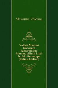 Valerii Maximi Dictorum Factorumque Memorabilium Libri Ix. Ed. Stereotypa (Italian Edition)