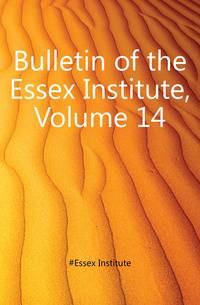 Bulletin of the Essex Institute, Volume 14