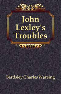 John Lexley's Troubles