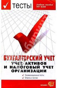 Экзаменационные тесты по бухгалтерскому учету: Учет активов и налоговый учет организации: Экзаменационные тесты; Ответы к тестам: Учебное пособие для вузов