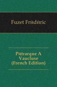 Petrarque A Vaucluse (French Edition)