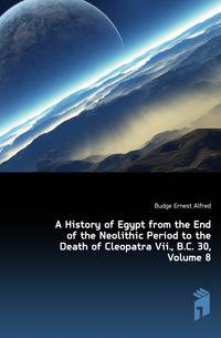 A History of Egypt from the End of the Neolithic Period to the Death of Cleopatra Vii., B.C. 30, Volume 8