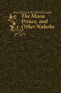 The Moon Prince, and Other Nabobs