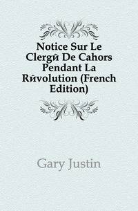Notice Sur Le Clerge De Cahors Pendant La Revolution (French Edition)