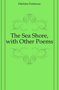 The Sea Shore, with Other Poems