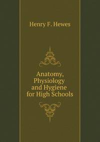 Anatomy, Physiology and Hygiene for High Schools