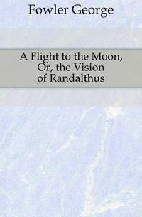 A Flight to the Moon, Or, the Vision of Randalthus