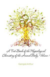 A Text-Book of the Physiological Chemistry of the Animal Body, Volume 1