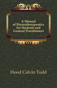 A Manual of Electrotherapeutics for Students and General Practitioners