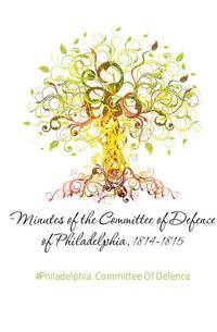 Minutes of the Committee of Defence of Philadelphia, 1814-1815